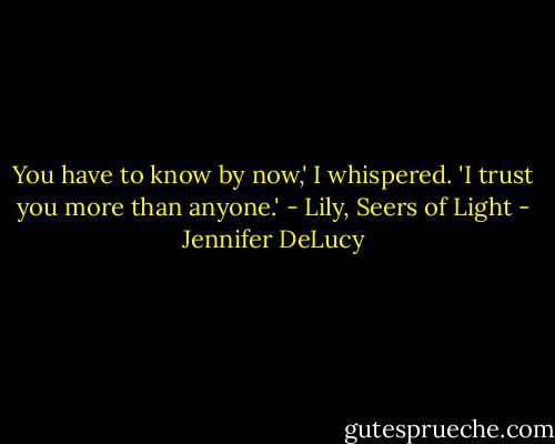 You have to know by now,' I whispered. 'I trust you more than anyone.' - Lily, Seers of Light - Jennifer DeLucy