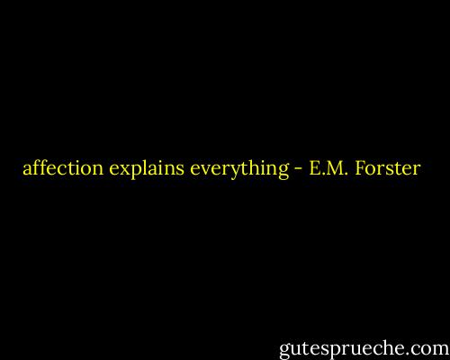 affection explains everything - E.M. Forster