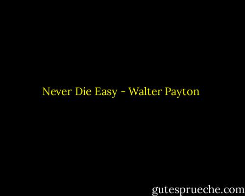 Never Die Easy - Walter Payton
