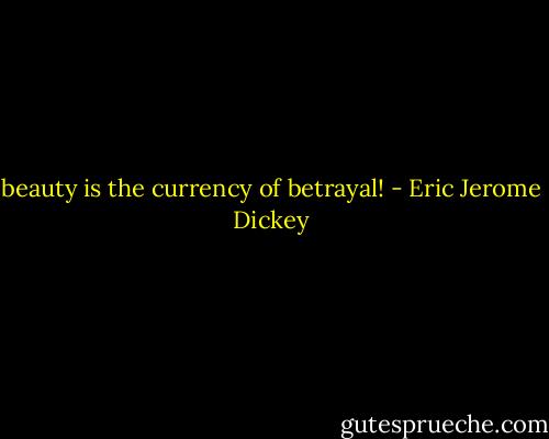 beauty is the currency of betrayal! - Eric Jerome Dickey
