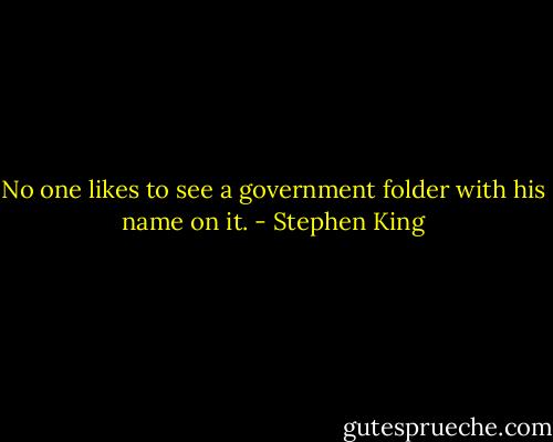 No one likes to see a government folder with his name on it. - Stephen King