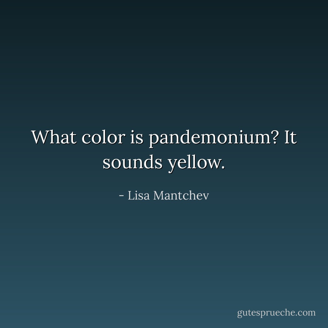 What color is pandemonium? It sounds yellow. - Lisa Mantchev