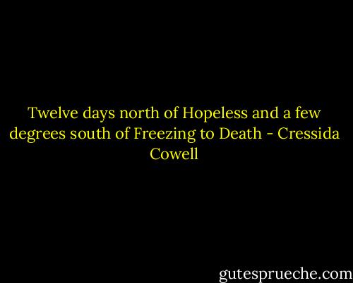 Twelve days north of Hopeless and a few degrees south of Freezing to Death - Cressida Cowell