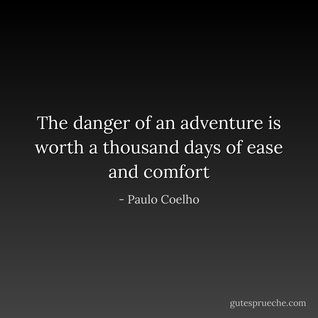 The danger of an adventure is worth a thousand days of ease and comfort - Paulo Coelho