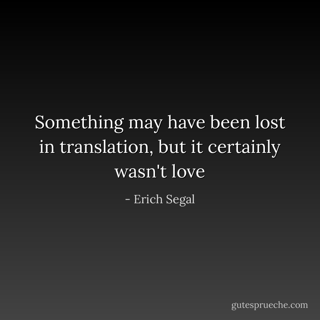 Something may have been lost in translation, but it certainly wasn't love - Erich Segal
