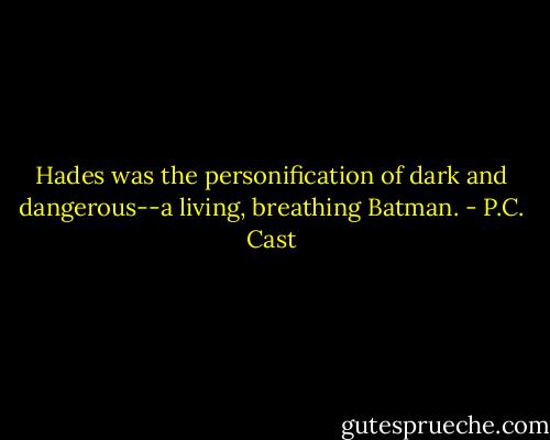 Hades was the personification of dark and dangerous--a living, breathing Batman. - P.C. Cast