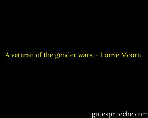 A veteran of the gender wars. - Lorrie Moore
