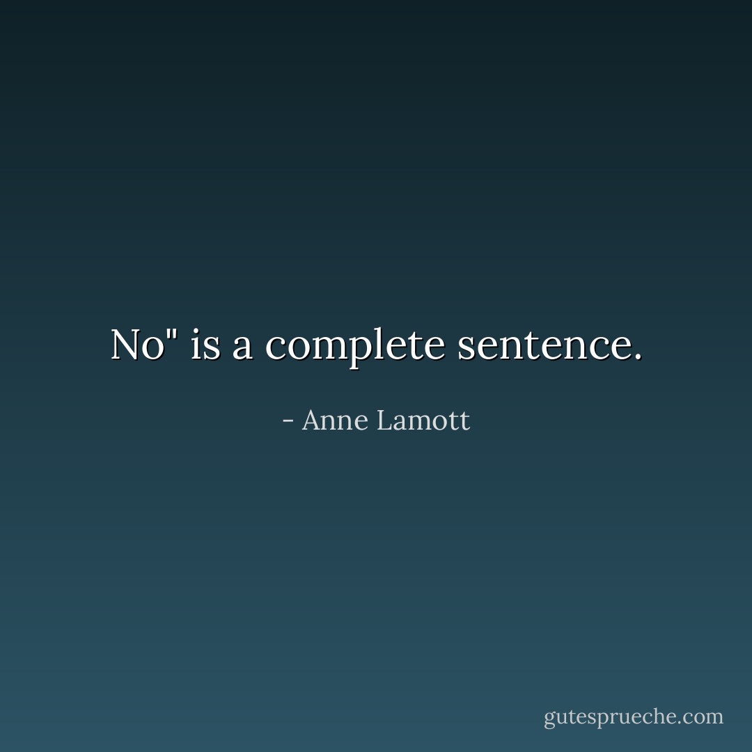 No" is a complete sentence. - Anne Lamott