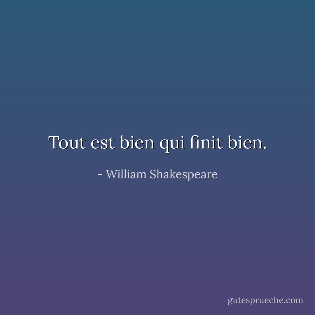 Tout est bien qui finit bien. - William Shakespeare