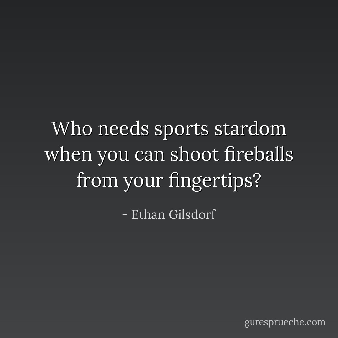 Who needs sports stardom when you can shoot fireballs from your fingertips? - Ethan Gilsdorf