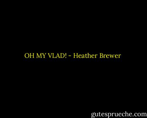 OH MY VLAD! - Heather Brewer