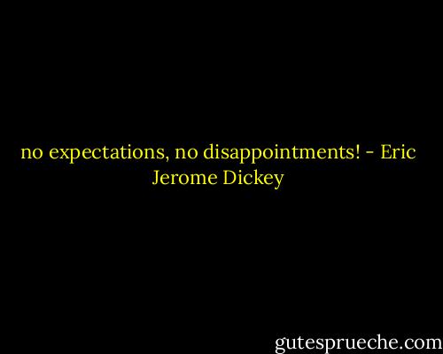 no expectations, no disappointments! - Eric Jerome Dickey
