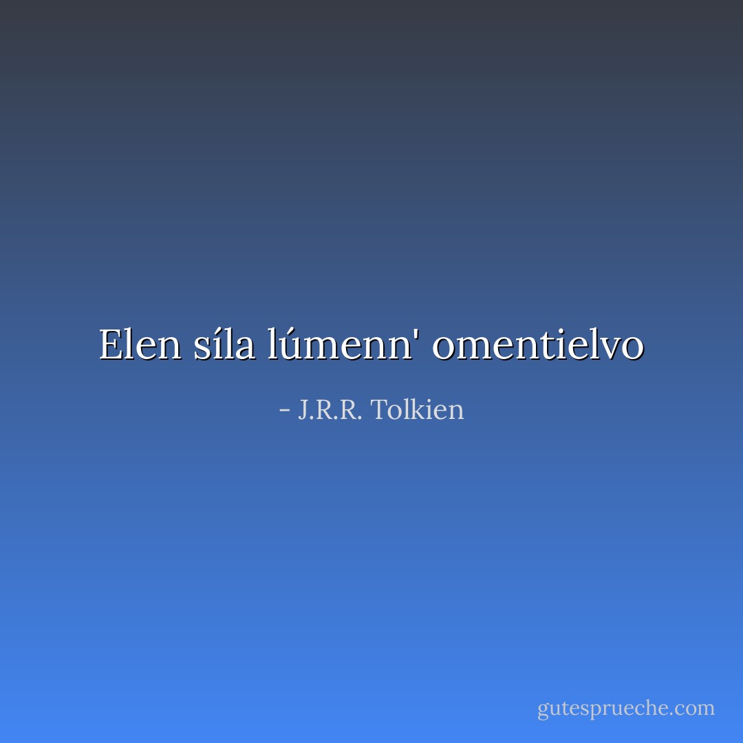 Elen síla lúmenn' omentielvo - J.R.R. Tolkien