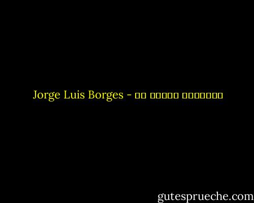 الأبدية تتربص بي - Jorge Luis Borges