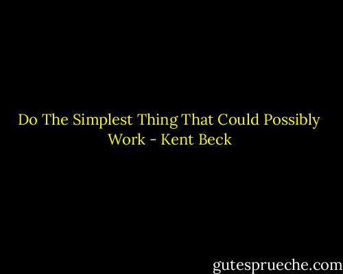 Do The Simplest Thing That Could Possibly Work - Kent Beck