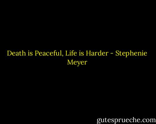 Death is Peaceful, Life is Harder - Stephenie Meyer