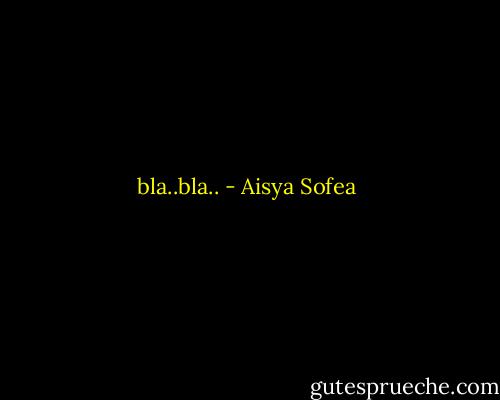 bla..bla.. - Aisya Sofea