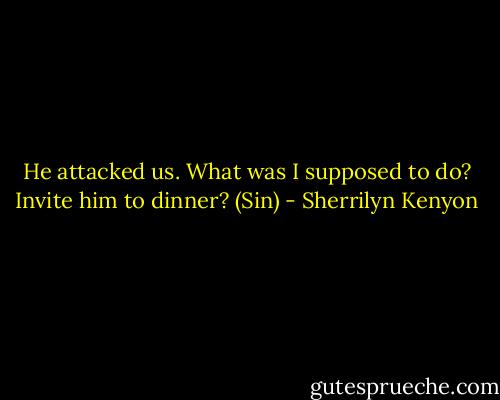 He attacked us. What was I supposed to do? Invite him to dinner? (Sin) - Sherrilyn Kenyon