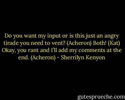 Do you want my input or is this just an angry tirade you need to vent? (Acheron)<br />Both! (Kat)<br />Okay, you rant and I’ll add my comments at the end. (Acheron) - Sherrilyn Kenyon