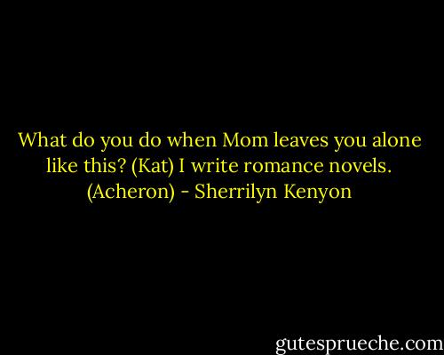 What do you do when Mom leaves you alone like this? (Kat)<br />I write romance novels. (Acheron) - Sherrilyn Kenyon