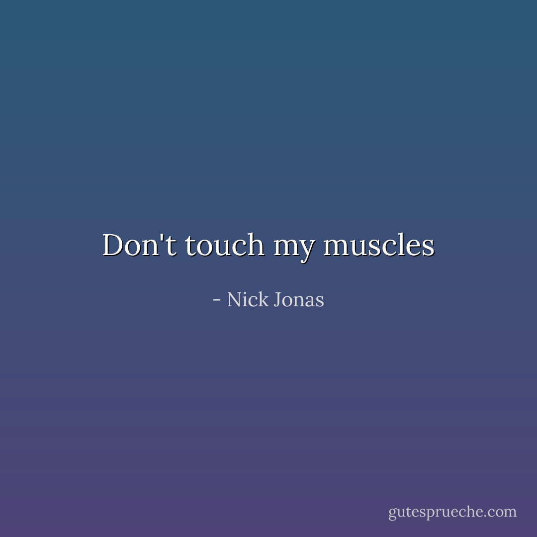 Don't touch my muscles - Nick Jonas