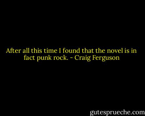 After all this time I found that the novel is in fact punk rock. - Craig Ferguson