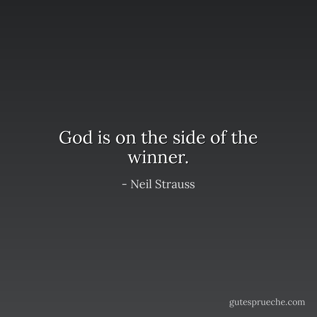 God is on the side of the winner. - Neil Strauss