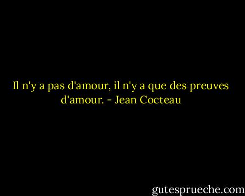 Il n'y a pas d'amour, il n'y a que des preuves d'amour. - Jean Cocteau