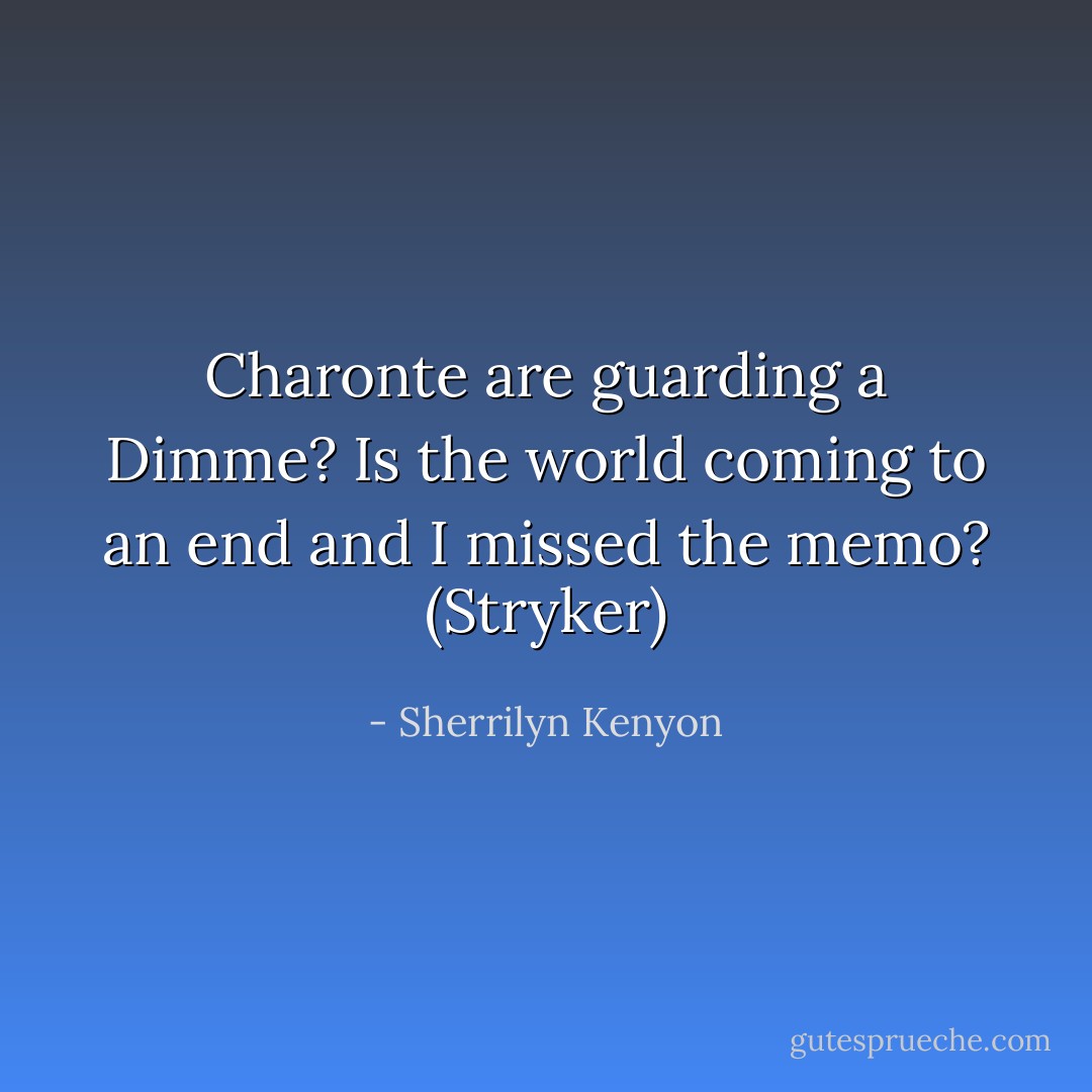 Charonte are guarding a Dimme? Is the world coming to an end and I missed the memo? (Stryker) - Sherrilyn Kenyon