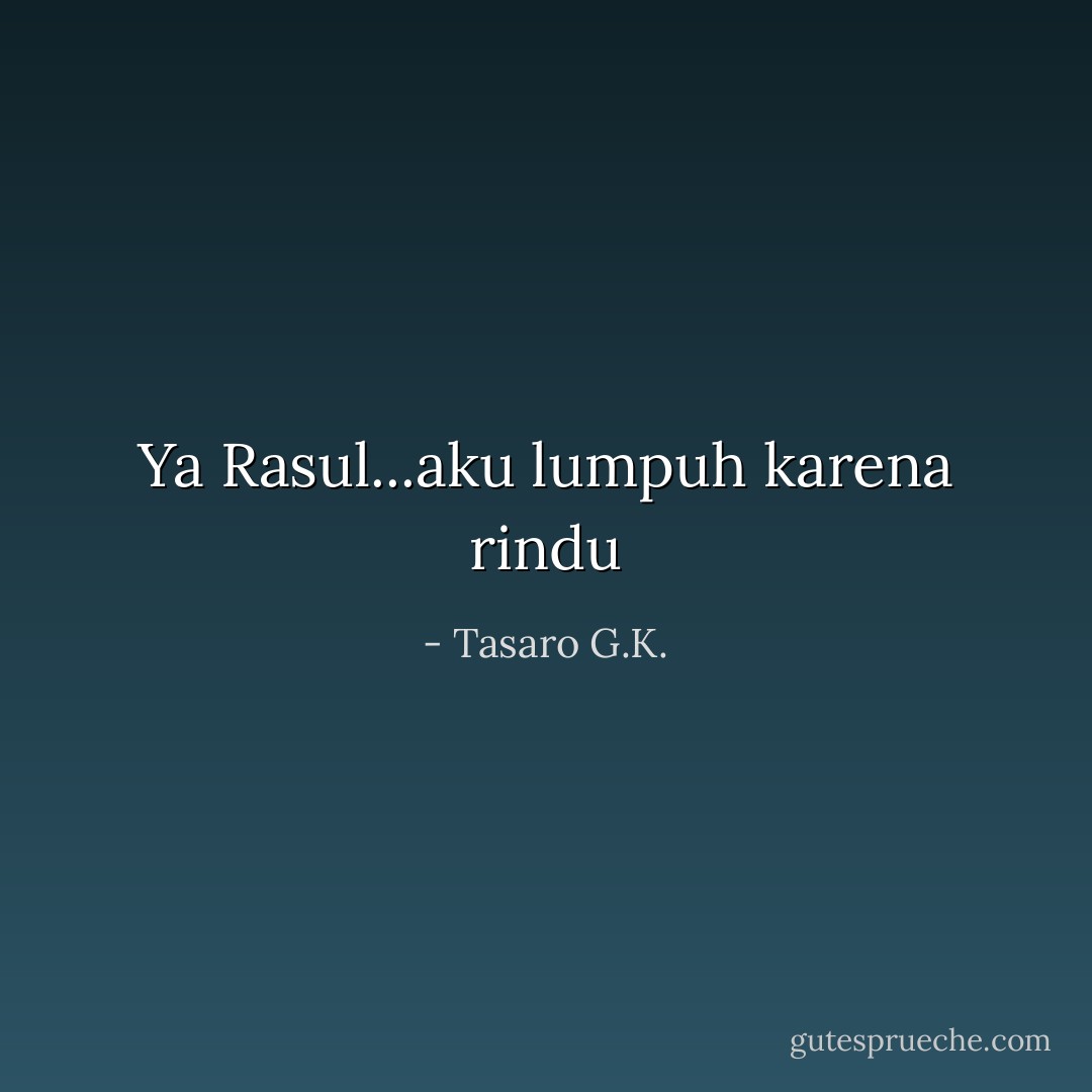 Ya Rasul...aku lumpuh karena rindu - Tasaro G.K.