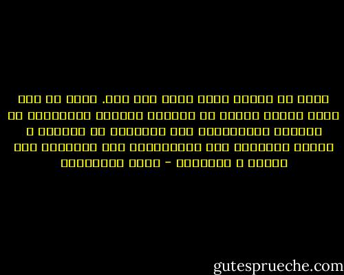 أوقن في قرارة نفسي أنني ابن موت. واحد من بشر قصار العمر يحيون في العالم الثالث المكروب، في الجنوب المتهالك، حيث القاعدة هي الشقاء و الموت المبكر، أما الاستثناء فأن يَسْعَد بعض الناس و يُعمرون - محمد المخزنجي