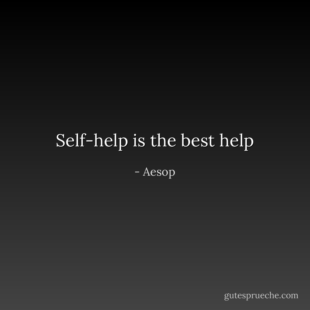Self-help is the best help - Aesop