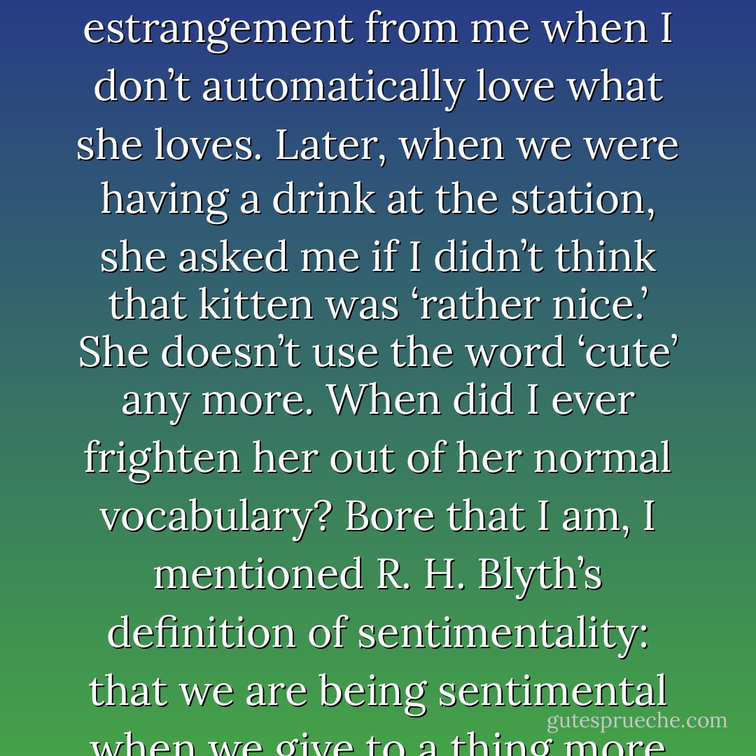We got passes, till midnight after the parade. I met Muriel at the Biltmore at seven. Two drinks, two drugstore tuna-fish sandwiches, then a movie she wanted to see, something with Greer Garson in it. I looked at her several times in the dark when Greer Garson’s son’s plane was missing in action. Her mouth was opened. Absorbed, worried. The identification with Metro-Goldwyn-Mayer tragedy complete. I felt awe and happiness. How I love and need her undiscriminating heart. She looked over at me when the children in the picture brought in the kitten to show to their mother. M. loved the kitten and wanted me to love it. Even in the dark, I could sense that she felt the usual estrangement from me when I don’t automatically love what she loves. Later, when we were having a drink at the station, she asked me if I didn’t think that kitten was ‘rather nice.’ She doesn’t use the word ‘cute’ any more. When did I ever frighten her out of her normal vocabulary? Bore that I am, I mentioned R. H. Blyth’s definition of sentimentality: that we are being sentimental when we give to a thing more tenderness than God gives to it. I said (sententiously?) that God undoubtedly loves kittens, but not, in all probability, with Technicolor bootees on their paws. He leaves that creative touch to script writers. M. thought this over, seemed to agree with me, but the ‘knowledge’ wasn’t too very welcome. She sat stirring her drink and feeling unclose to me. She worries over the way her love for me comes and goes, appears and disappears. She doubts its reality simply because it isn’t as steadily pleasurable as a kitten. God knows it is sad. The human voice conspires to desecrate everything on earth. - J.D. Salinger