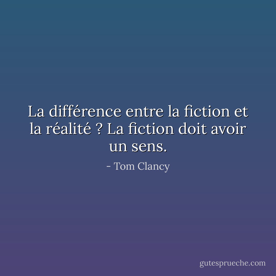 La différence entre la fiction et la réalité ? La fiction doit avoir un sens. - Tom Clancy