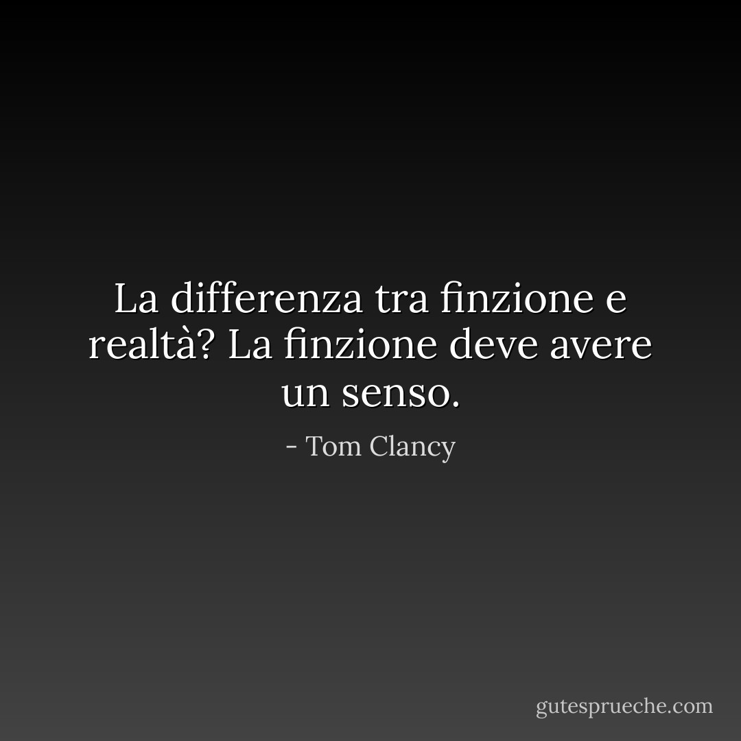 La differenza tra finzione e realtà? La finzione deve avere un senso. - Tom Clancy