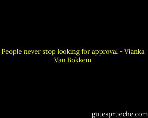 People never stop looking for approval - Vianka Van Bokkem