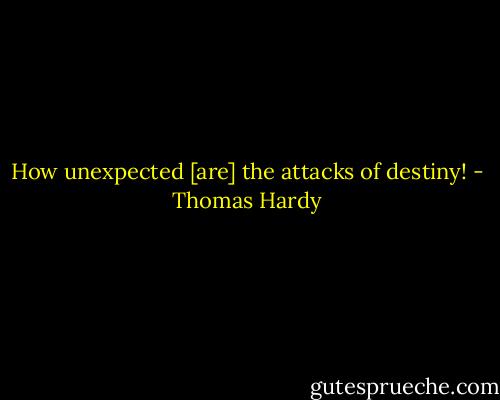 How unexpected [are] the attacks of destiny! - Thomas Hardy