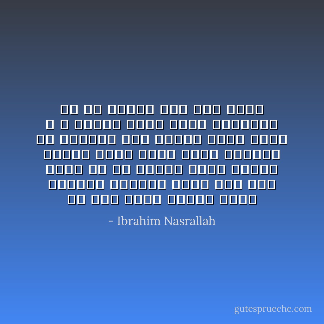 لم نكن نعرف الخوف أبدا تسألني لماذا؟ لأننا كنا على يقين من أن الروح التي وهبنا إياها الله،هو وحده الذي يستطيع أن يأخذها وفي الوقت الذي حدده الله لا الوقت الذي حدده الأنجليز أو أي مخلوق على وجه الأرض - Ibrahim Nasrallah