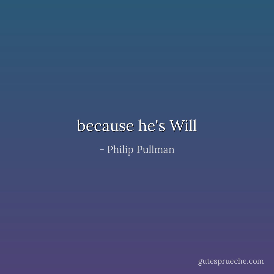because he's Will - Philip Pullman