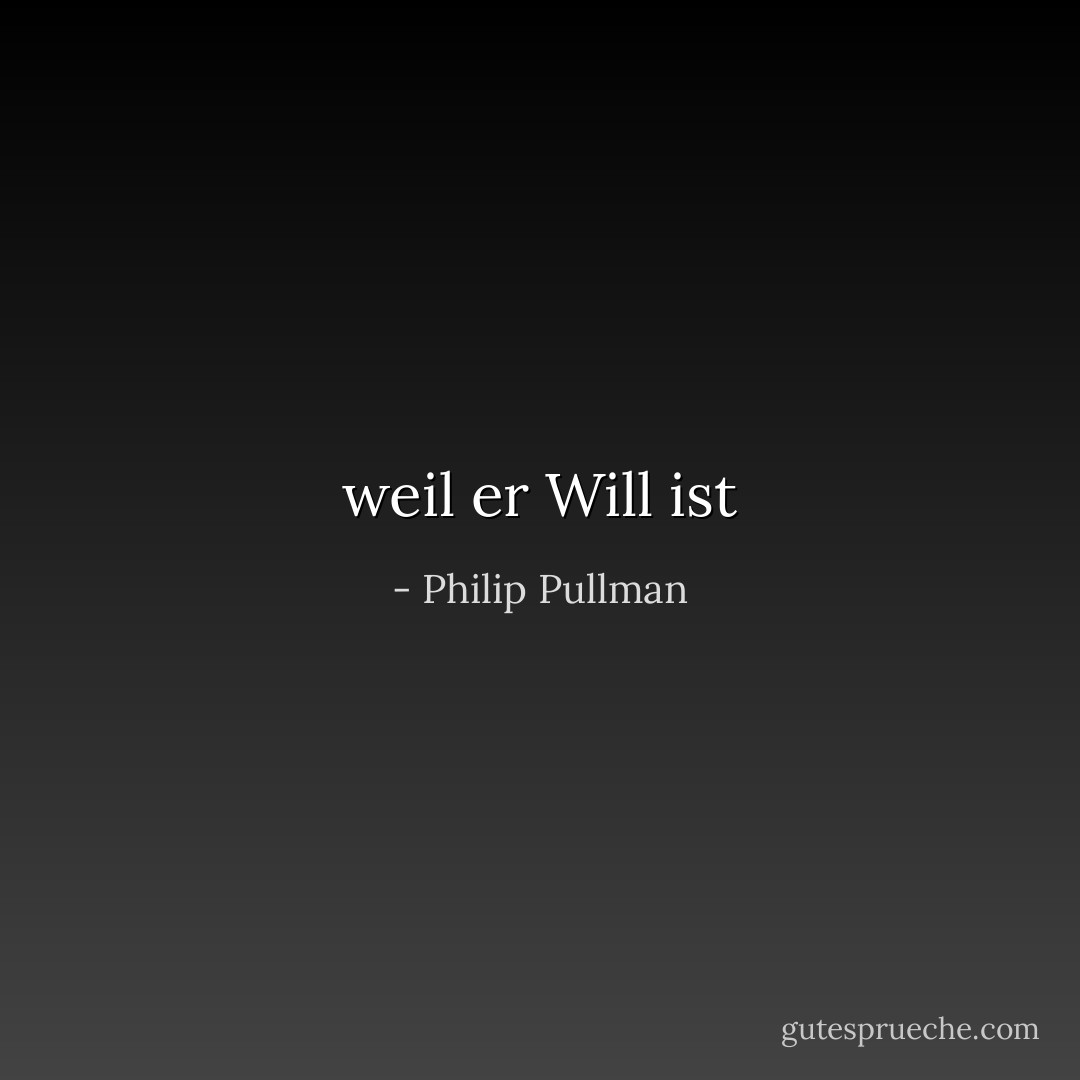 weil er Will ist - Philip Pullman<