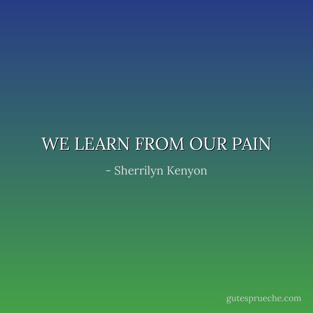 WE LEARN FROM OUR PAIN - Sherrilyn Kenyon