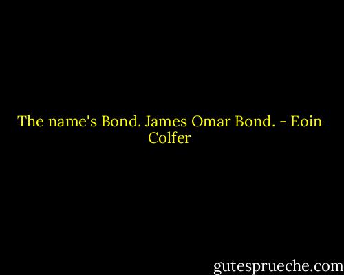 The name's Bond. James Omar Bond. - Eoin Colfer