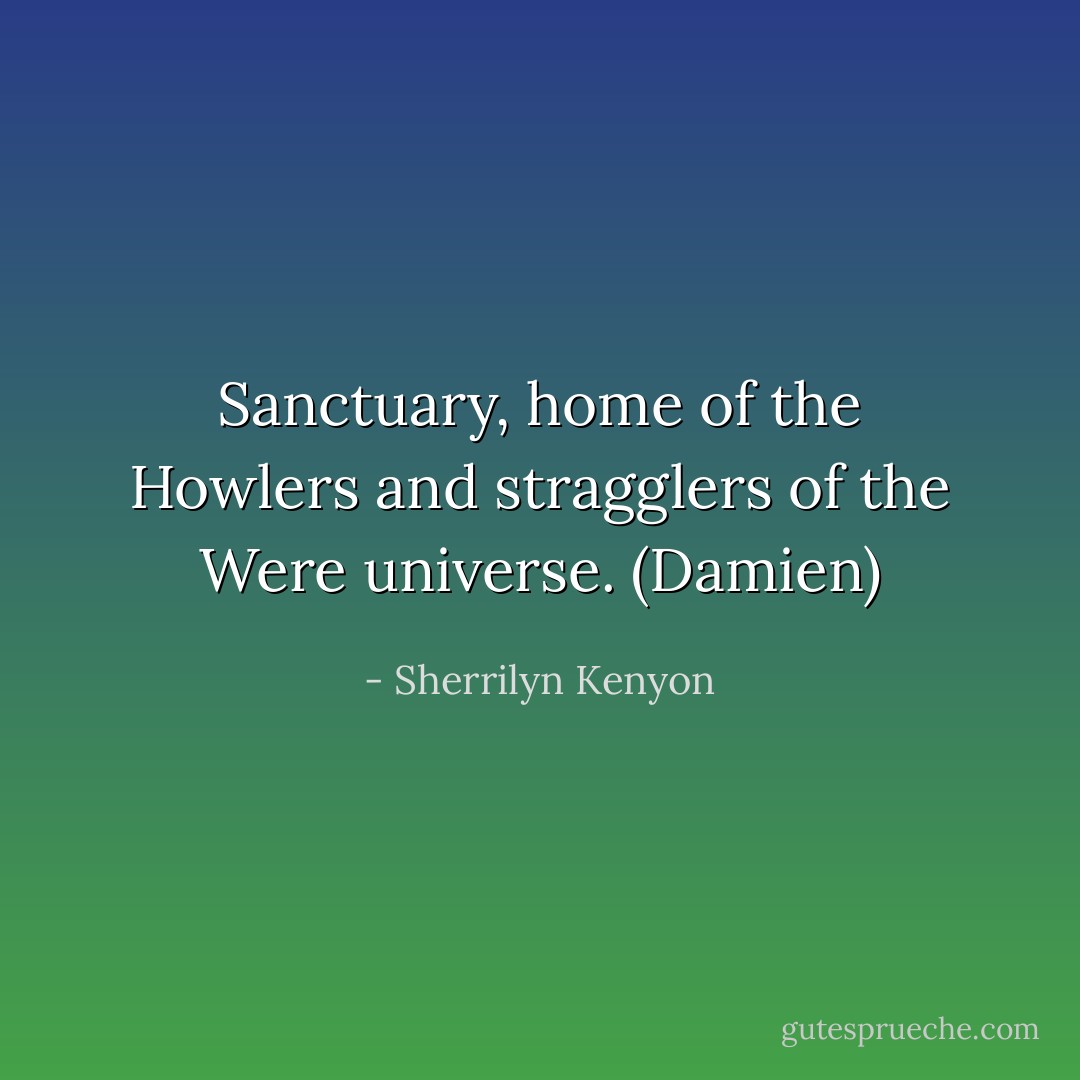 Sanctuary, home of the Howlers and stragglers of the Were universe. (Damien) - Sherrilyn Kenyon