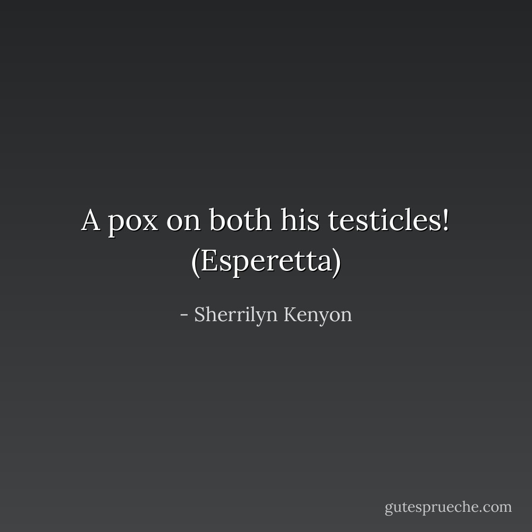 A pox on both his testicles! (Esperetta) - Sherrilyn Kenyon