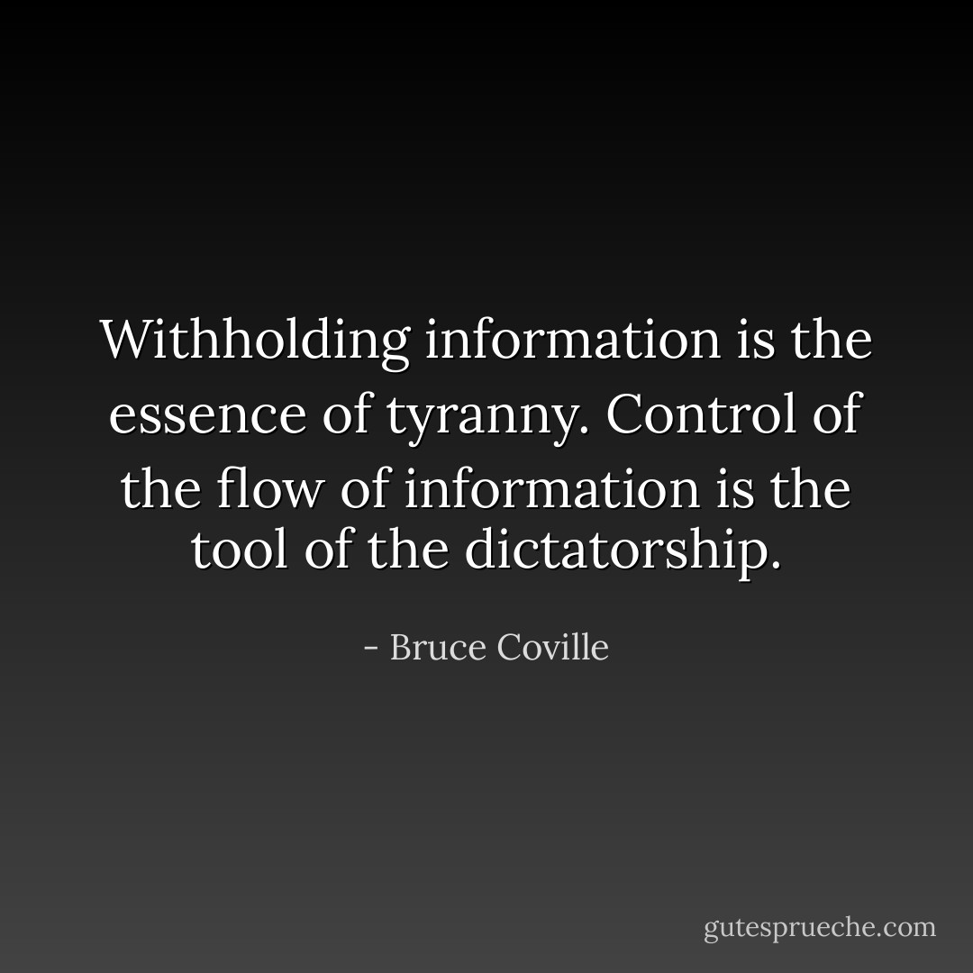 Withholding information is the essence of tyranny. Control of the flow of information is the tool of the dictatorship. - Bruce Coville