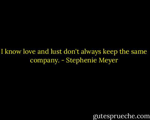 I know love and lust don't always keep the same company. - Stephenie Meyer