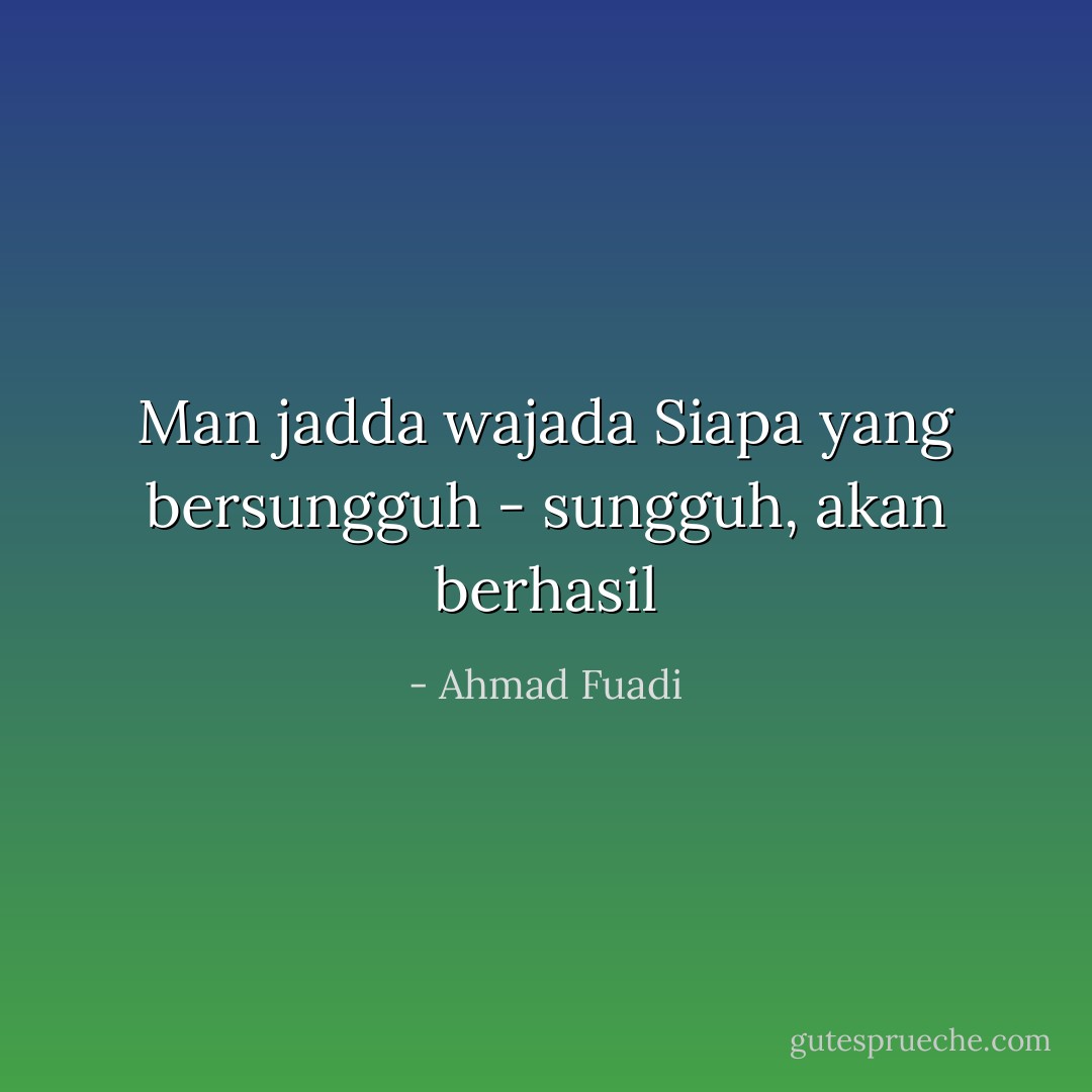 Man jadda wajada<br />Siapa yang bersungguh - sungguh, akan berhasil - Ahmad Fuadi