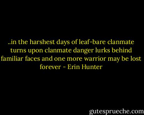 ..in the harshest days of leaf-bare clanmate turns upon clanmate danger lurks behind familiar faces and one more warrior may be lost forever - Erin Hunter