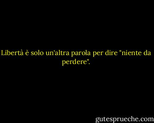 Libertà è solo un'altra parola per dire "niente da perdere". - Kris Kristofferson