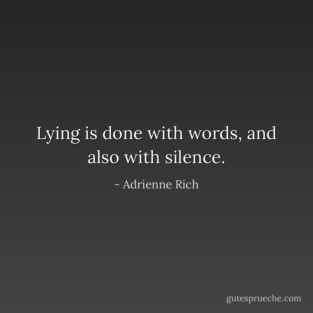Lying is done with words, and also with silence. - Adrienne Rich